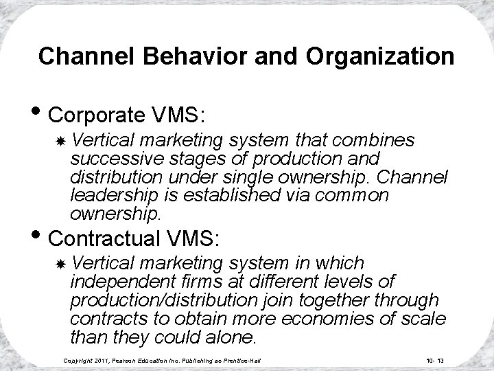 Channel Behavior and Organization • Corporate VMS: Vertical marketing system that combines successive stages