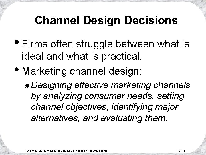 Channel Design Decisions • Firms often struggle between what is ideal and what is