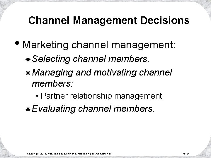 Channel Management Decisions • Marketing channel management: Selecting channel members. Managing and motivating channel