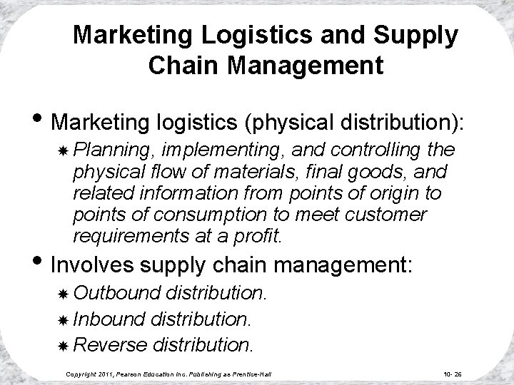 Marketing Logistics and Supply Chain Management • Marketing logistics (physical distribution): Planning, implementing, and