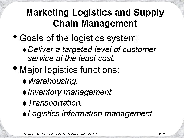 Marketing Logistics and Supply Chain Management • Goals of the logistics system: Deliver a