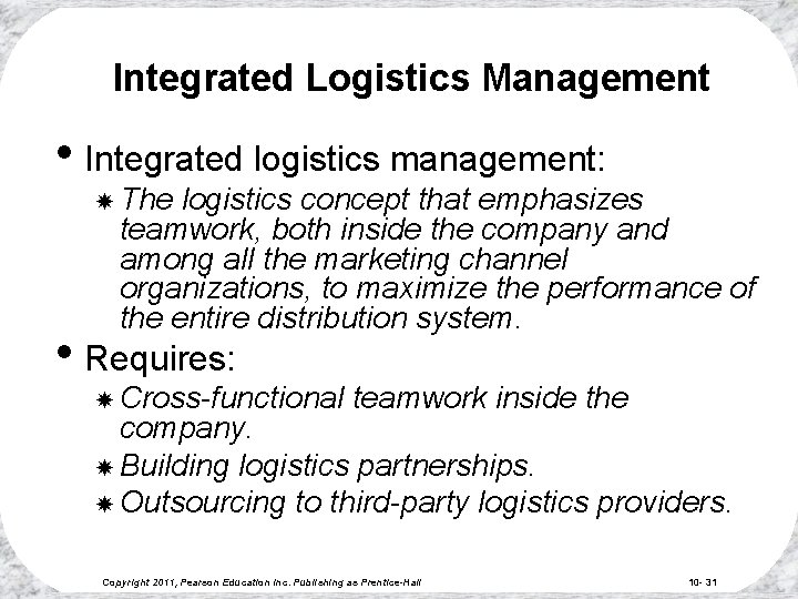 Integrated Logistics Management • Integrated logistics management: The logistics concept that emphasizes teamwork, both