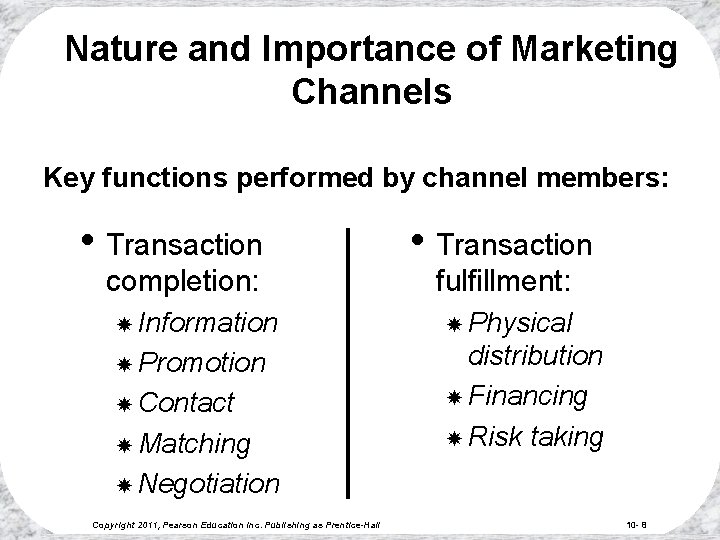 Nature and Importance of Marketing Channels Key functions performed by channel members: • Transaction