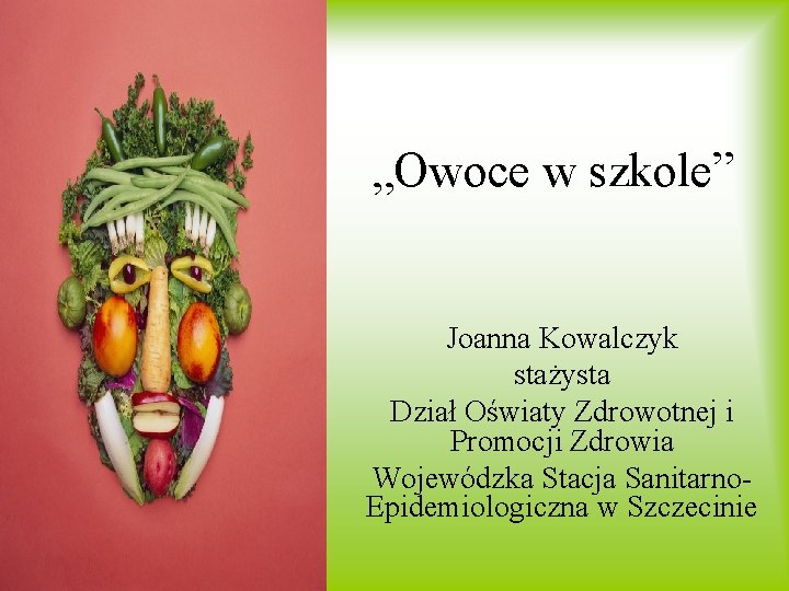 „Owoce w szkole” Joanna Kowalczyk stażysta Dział Oświaty Zdrowotnej i Promocji Zdrowia Wojewódzka Stacja