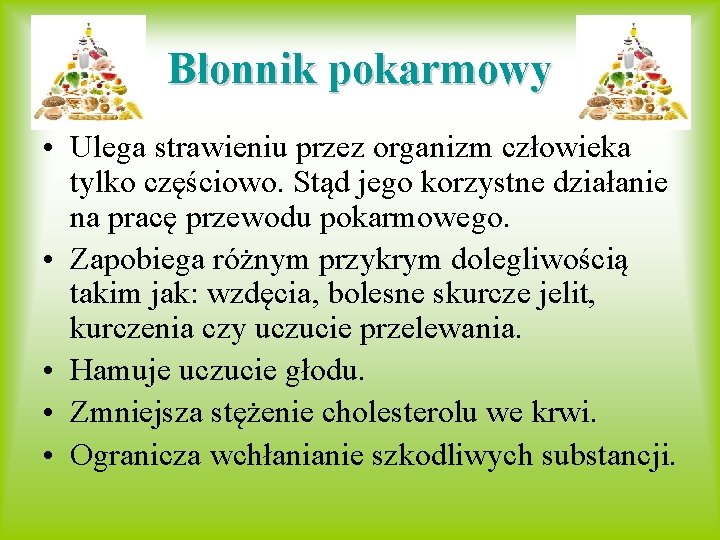 Błonnik pokarmowy • Ulega strawieniu przez organizm człowieka tylko częściowo. Stąd jego korzystne działanie