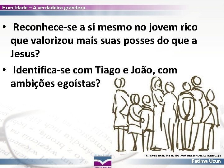 Humildade – A verdadeira grandeza • Reconhece-se a si mesmo no jovem rico que