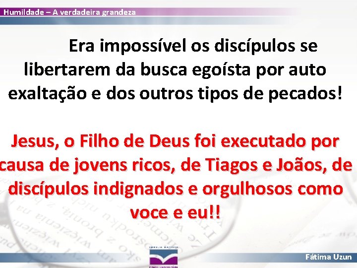 Humildade – A verdadeira grandeza Era impossível os discípulos se libertarem da busca egoísta