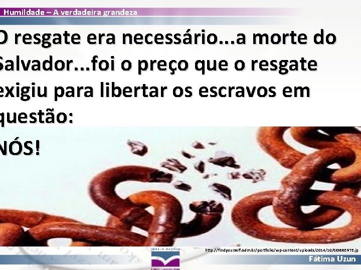 Humildade – A verdadeira grandeza O resgate era necessário. . . a morte do