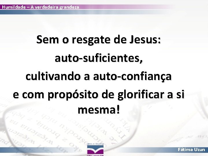 Humildade – A verdadeira grandeza Sem o resgate de Jesus: auto-suficientes, cultivando a auto-confiança