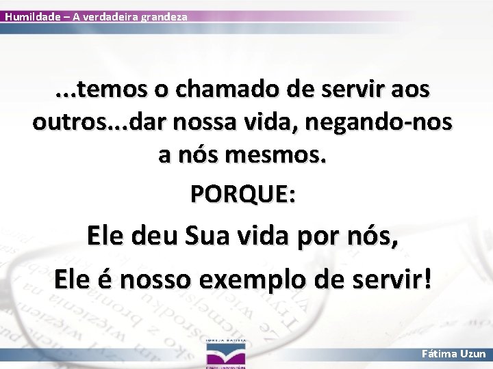 Humildade – A verdadeira grandeza . . . temos o chamado de servir aos