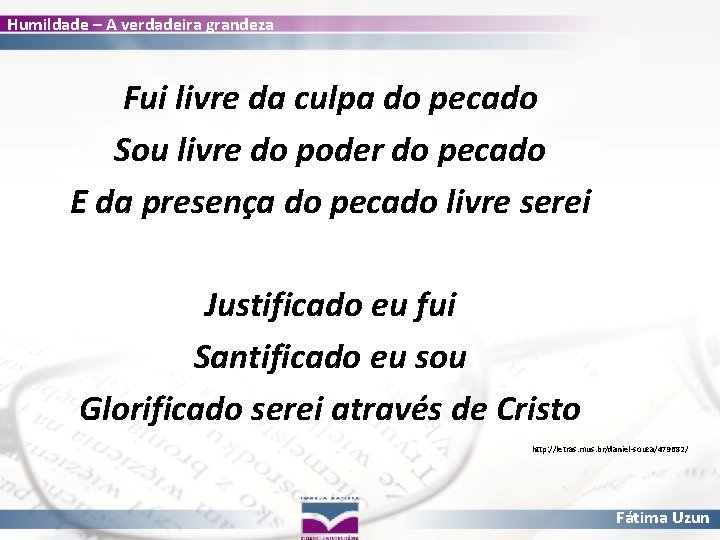 Humildade – A verdadeira grandeza Fui livre da culpa do pecado Sou livre do