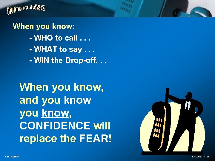 When you know: - WHO to call. . . - WHAT to say. .