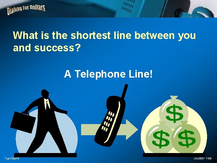 What is the shortest line between you and success? A Telephone Line! Fast Start