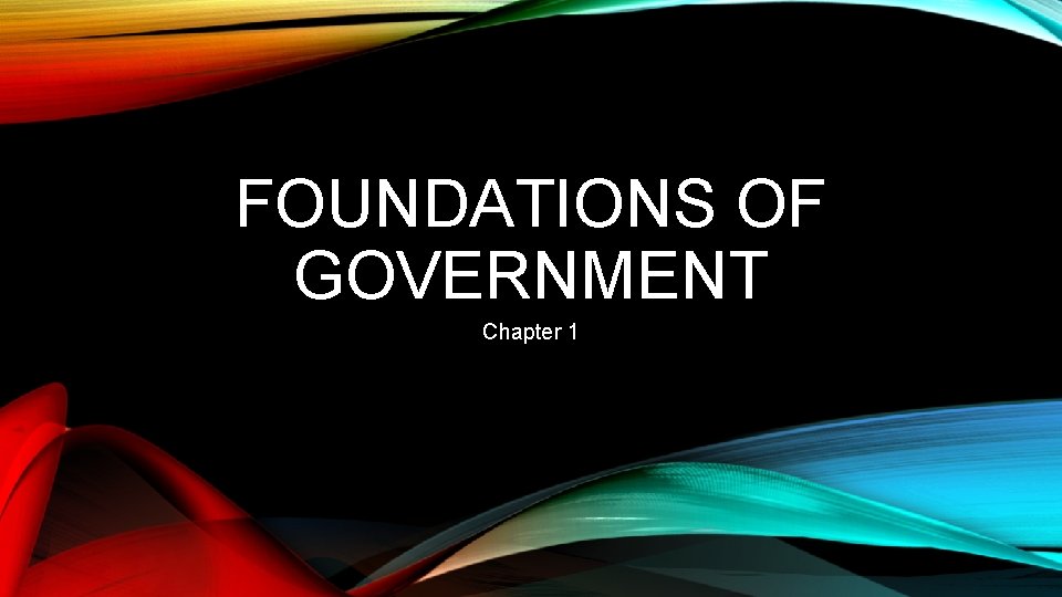 FOUNDATIONS OF GOVERNMENT Chapter 1 