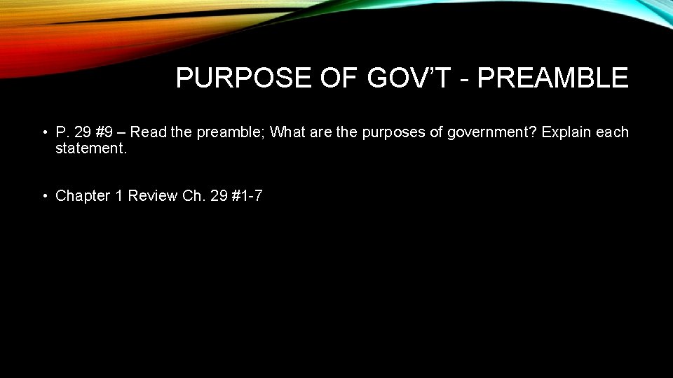 PURPOSE OF GOV’T - PREAMBLE • P. 29 #9 – Read the preamble; What