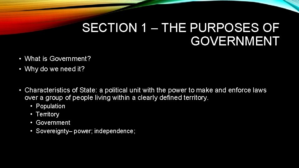 SECTION 1 – THE PURPOSES OF GOVERNMENT • What is Government? • Why do