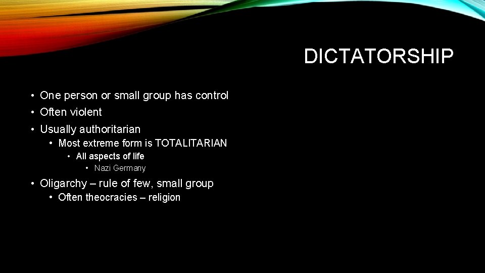 DICTATORSHIP • One person or small group has control • Often violent • Usually