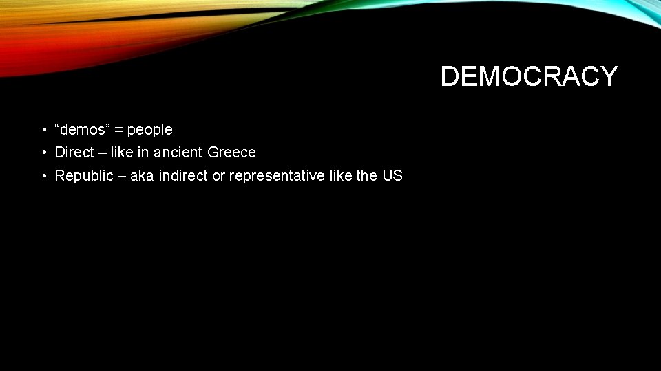 DEMOCRACY • “demos” = people • Direct – like in ancient Greece • Republic