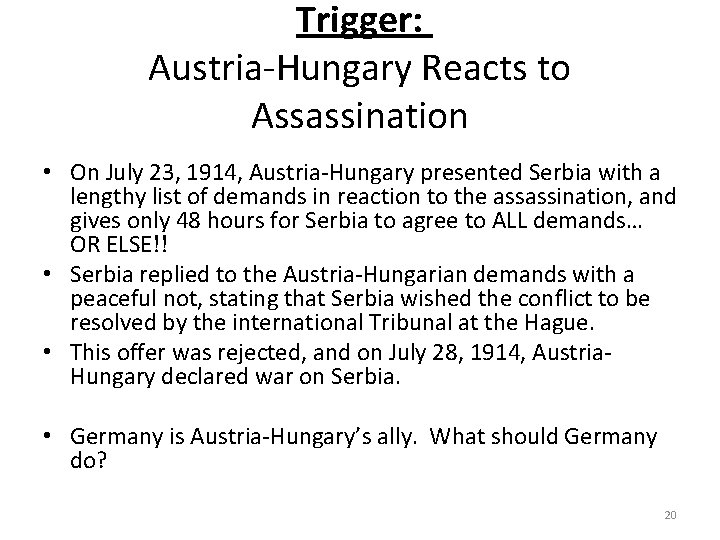 Trigger: Austria-Hungary Reacts to Assassination • On July 23, 1914, Austria-Hungary presented Serbia with