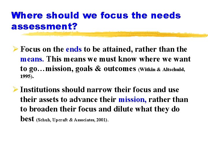 Where should we focus the needs assessment? Ø Focus on the ends to be