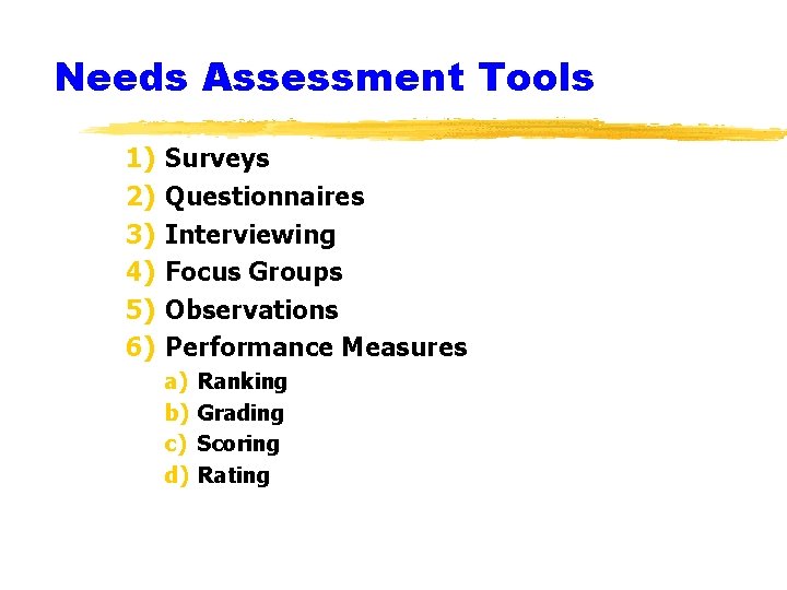 Needs Assessment Tools 1) 2) 3) 4) 5) 6) Surveys Questionnaires Interviewing Focus Groups