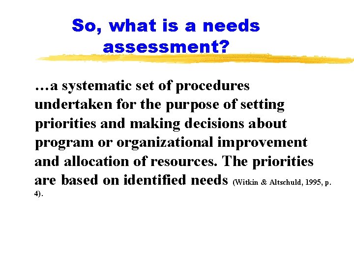 So, what is a needs assessment? …a systematic set of procedures undertaken for the