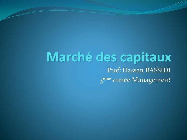 Marché des capitaux Prof: Hassan BASSIDI 3ème année Management 