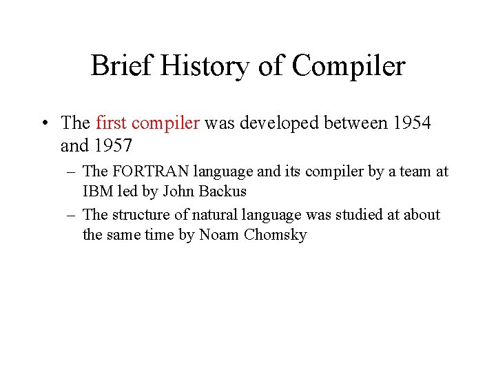 Brief History of Compiler • The first compiler was developed between 1954 and 1957