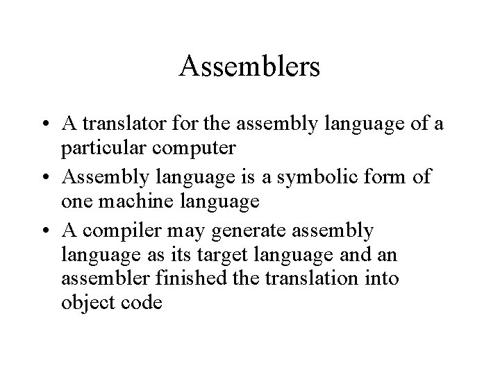 Assemblers • A translator for the assembly language of a particular computer • Assembly