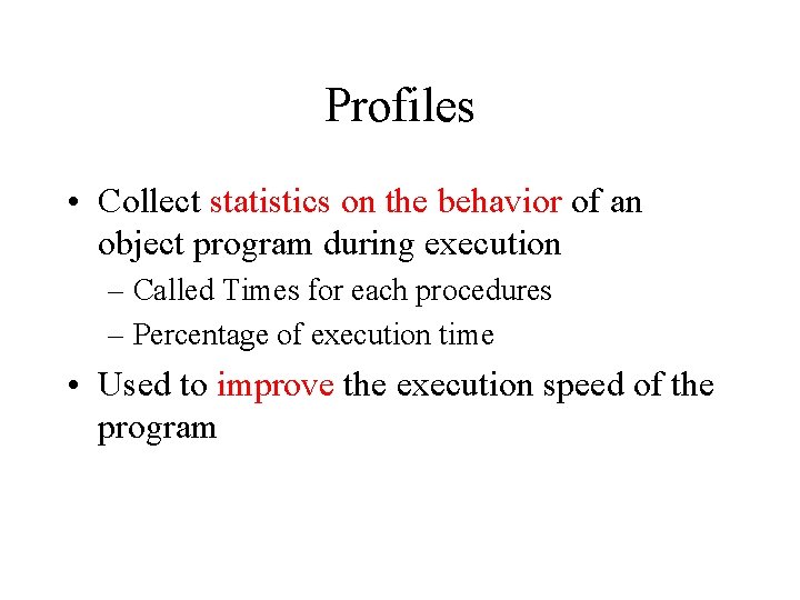 Profiles • Collect statistics on the behavior of an object program during execution –