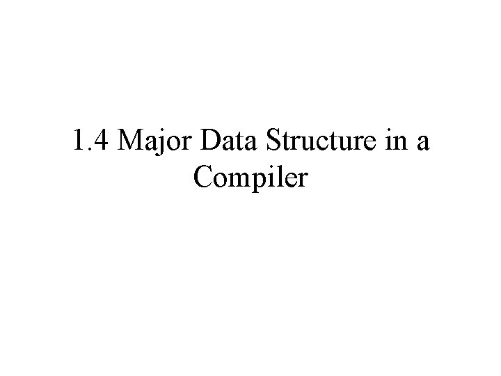 1. 4 Major Data Structure in a Compiler 