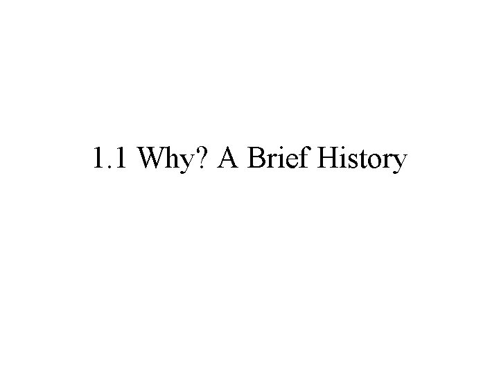 1. 1 Why? A Brief History 