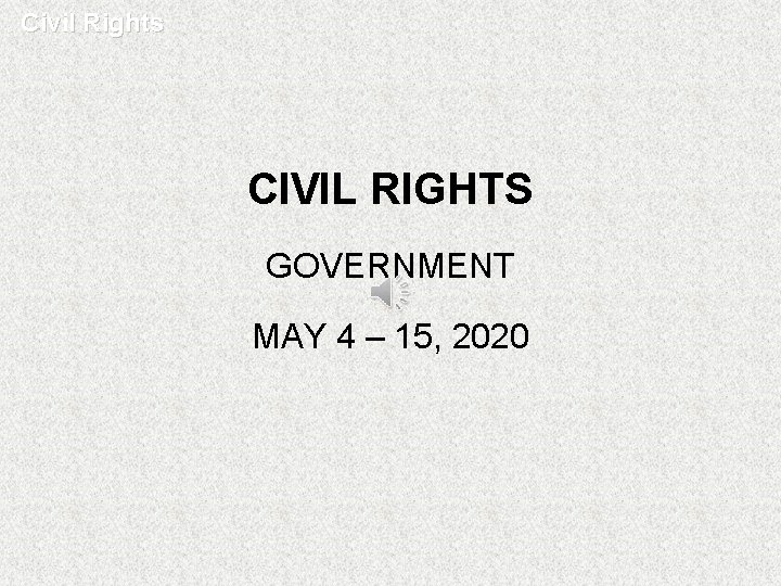 Civil Rights CIVIL RIGHTS GOVERNMENT MAY 4 – 15, 2020 