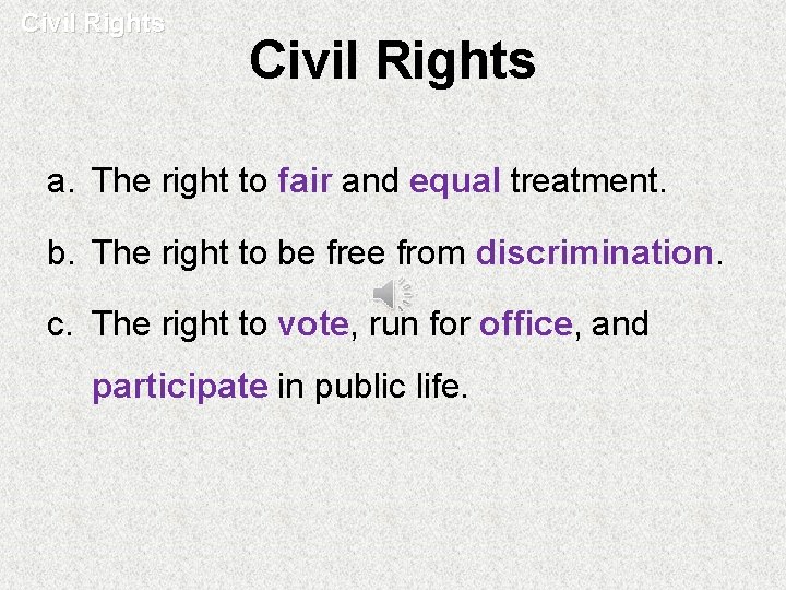 Civil Rights a. The right to fair and equal treatment. b. The right to