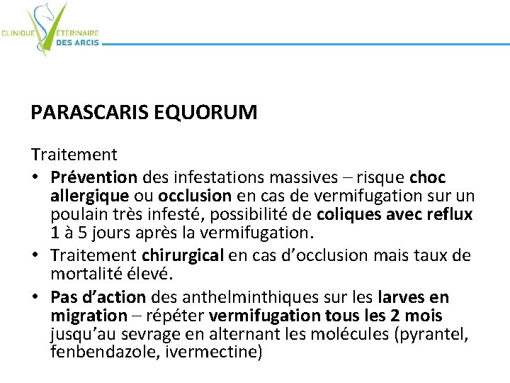 PARASCARIS EQUORUM Traitement • Prévention des infestations massives – risque choc allergique ou occlusion