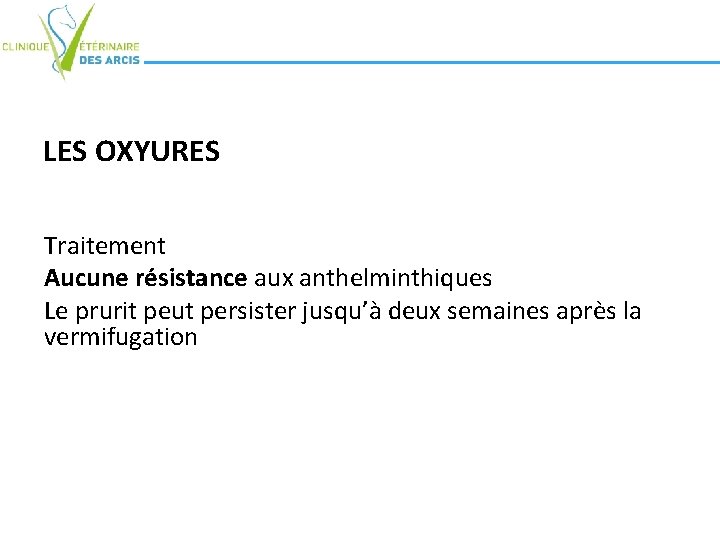 LES OXYURES Traitement Aucune résistance aux anthelminthiques Le prurit peut persister jusqu’à deux semaines