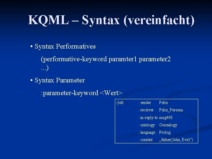 KQML – Syntax (vereinfacht) • Syntax Performatives (performative-keyword paramter 1 parameter 2. . .