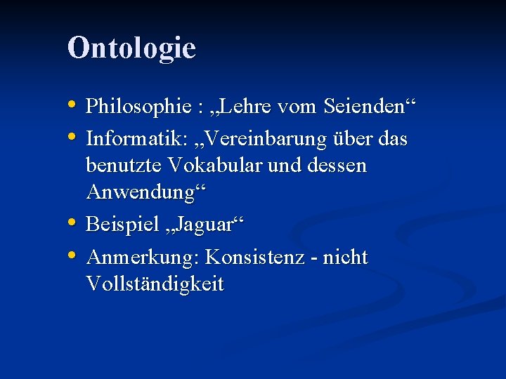 Ontologie • Philosophie : „Lehre vom Seienden“ • Informatik: „Vereinbarung über das • •