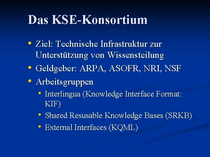 Das KSE-Konsortium • Ziel: Technische Infrastruktur zur • • Unterstützung von Wissensteilung Geldgeber: ARPA,