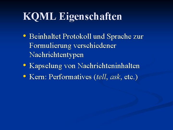 KQML Eigenschaften • Beinhaltet Protokoll und Sprache zur • • Formulierung verschiedener Nachrichtentypen Kapselung