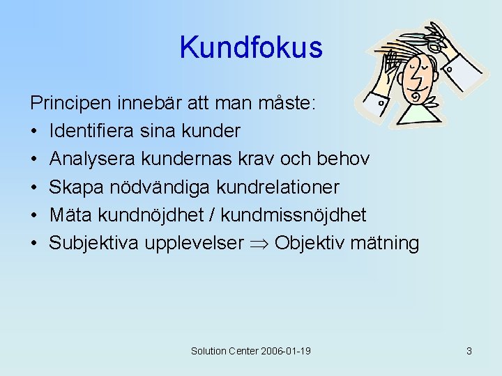 Kundfokus Principen innebär att man måste: • Identifiera sina kunder • Analysera kundernas krav