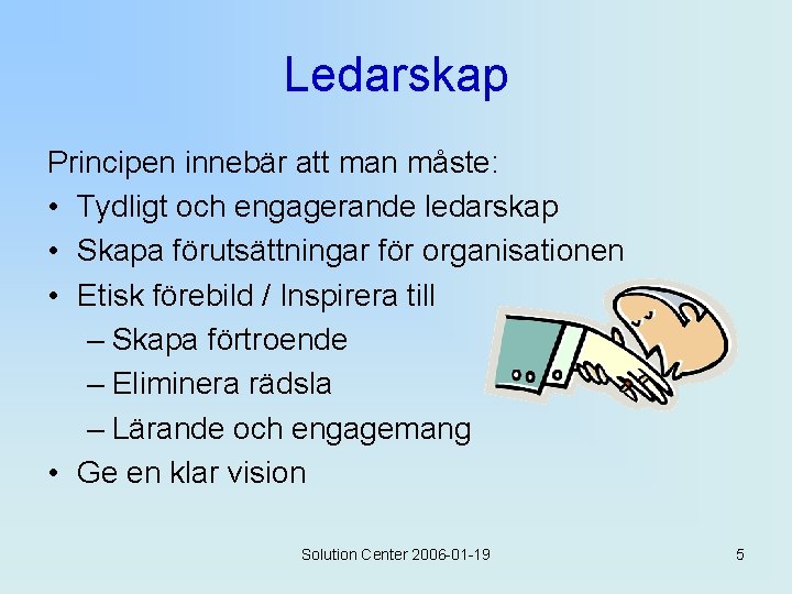 Ledarskap Principen innebär att man måste: • Tydligt och engagerande ledarskap • Skapa förutsättningar