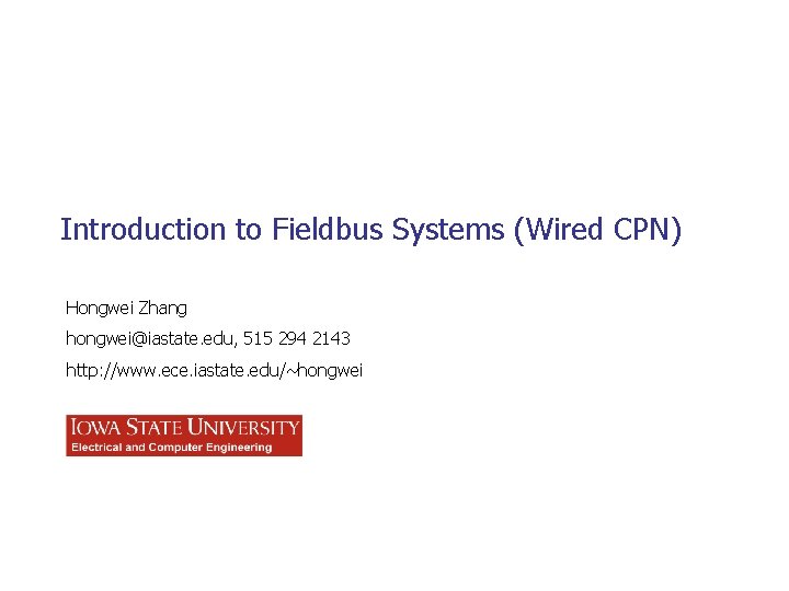 Introduction to Fieldbus Systems (Wired CPN) Hongwei Zhang hongwei@iastate. edu, 515 294 2143 http: