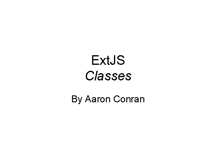 Ext. JS Classes By Aaron Conran 