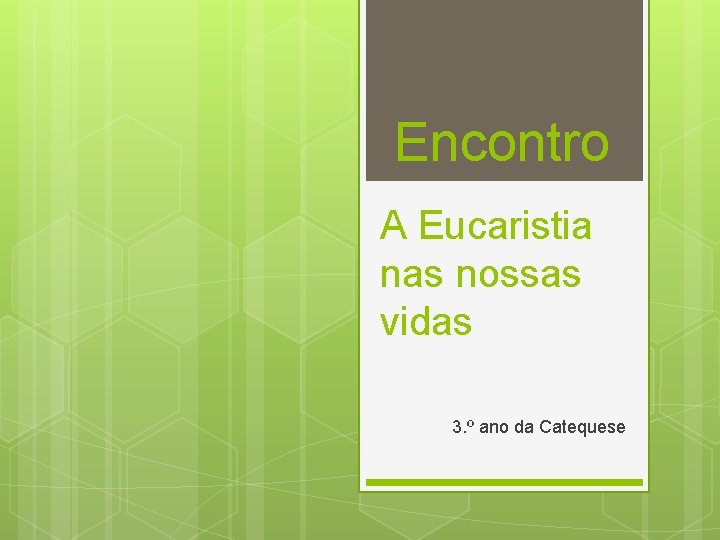 Encontro A Eucaristia nas nossas vidas 3. º ano da Catequese 
