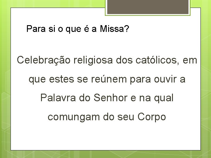 Para si o que é a Missa? Celebração religiosa dos católicos, em que estes