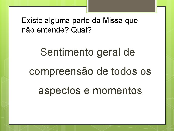 Existe alguma parte da Missa que não entende? Qual? Sentimento geral de compreensão de