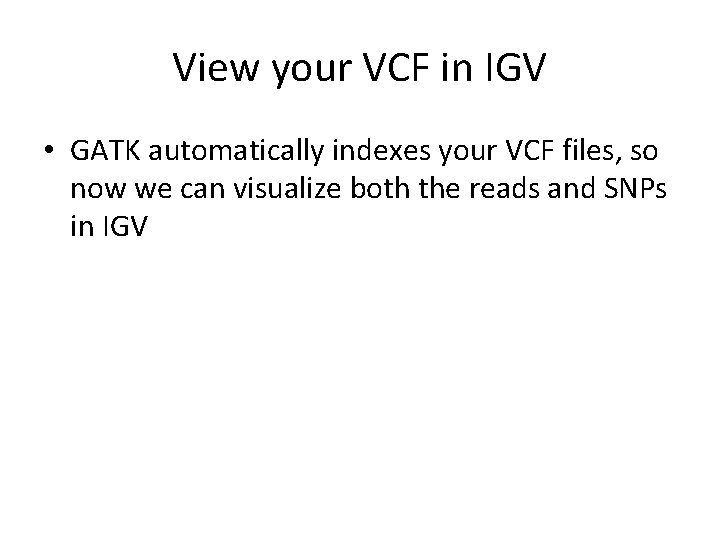 View your VCF in IGV • GATK automatically indexes your VCF files, so now