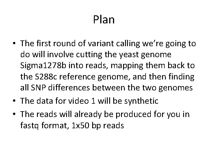 Plan • The first round of variant calling we’re going to do will involve