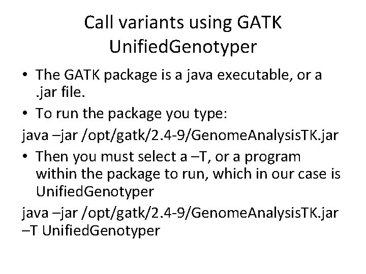 Call variants using GATK Unified. Genotyper • The GATK package is a java executable,